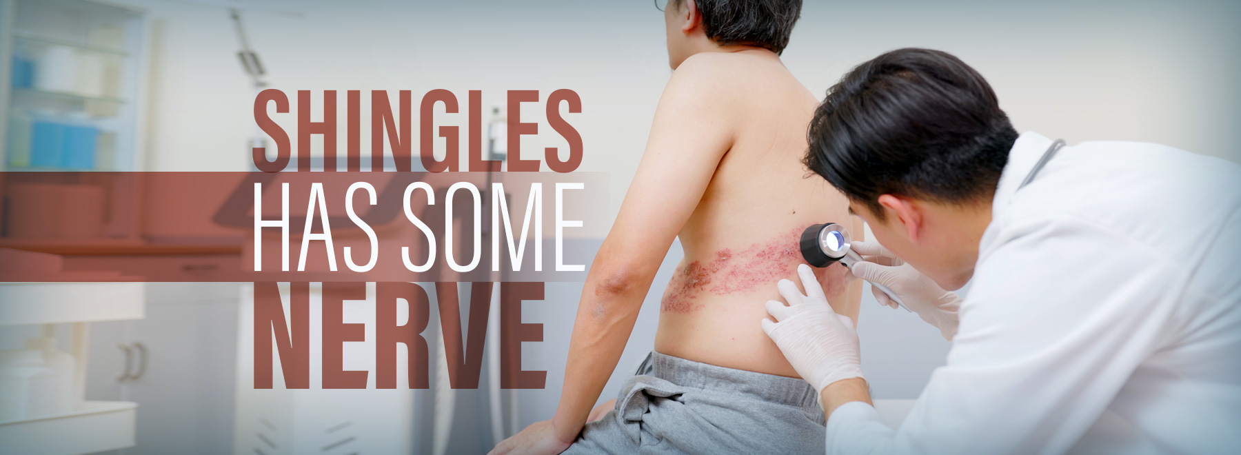 Doctor examining shingles on a patient’s back with a dermatoscope. Text overlay reads, "Shingles Has Some Nerve," conveying seriousness.